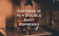 How Much Caffeine is in a Double Shot Espresso?